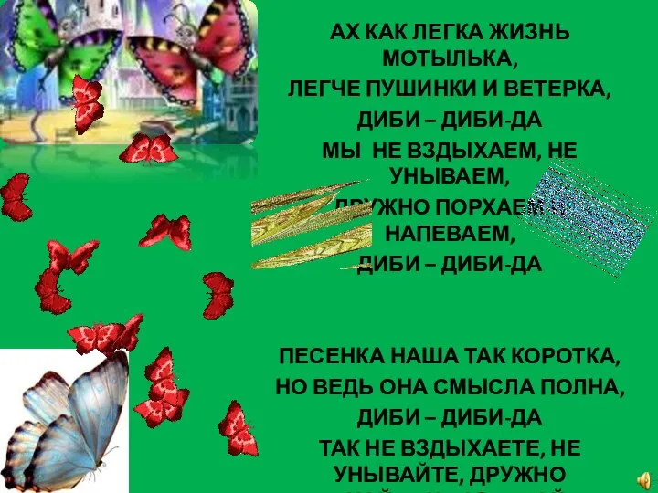 АХ КАК ЛЕГКА ЖИЗНЬ МОТЫЛЬКА, ЛЕГЧЕ ПУШИНКИ И ВЕТЕРКА, ДИБИ –