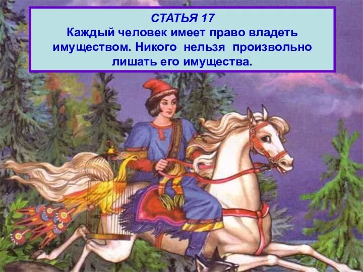 СТАТЬЯ 17 Каждый человек имеет право владеть имуществом. Никого нельзя произвольно лишать его имущества.