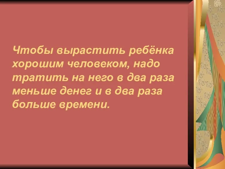 Чтобы вырастить ребёнка хорошим человеком, надо тратить на него в два