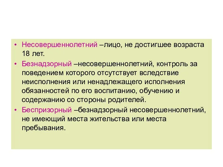 Несовершеннолетний –лицо, не достигшее возраста 18 лет. Безнадзорный –несовершеннолетний, контроль за