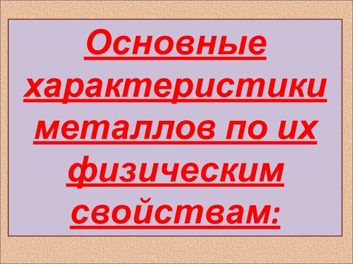 Основные характеристики металлов по их физическим свойствам: