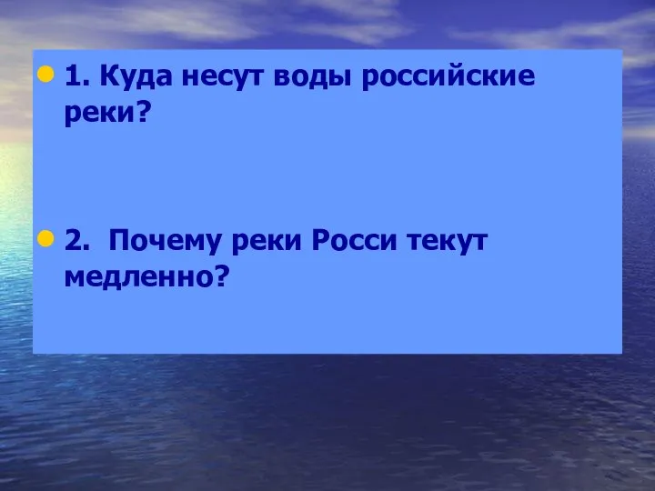 1. Куда несут воды российские реки? 2. Почему реки Росси текут медленно?