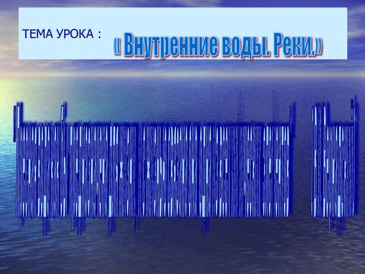 ТЕМА УРОКА : « Внутренние воды. Реки.» " Пресная вода как