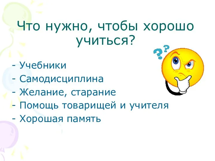 Что нужно, чтобы хорошо учиться? Учебники Самодисциплина Желание, старание Помощь товарищей и учителя Хорошая память