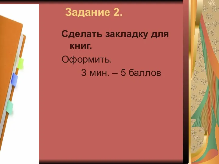 Задание 2. Сделать закладку для книг. Оформить. 3 мин. – 5 баллов