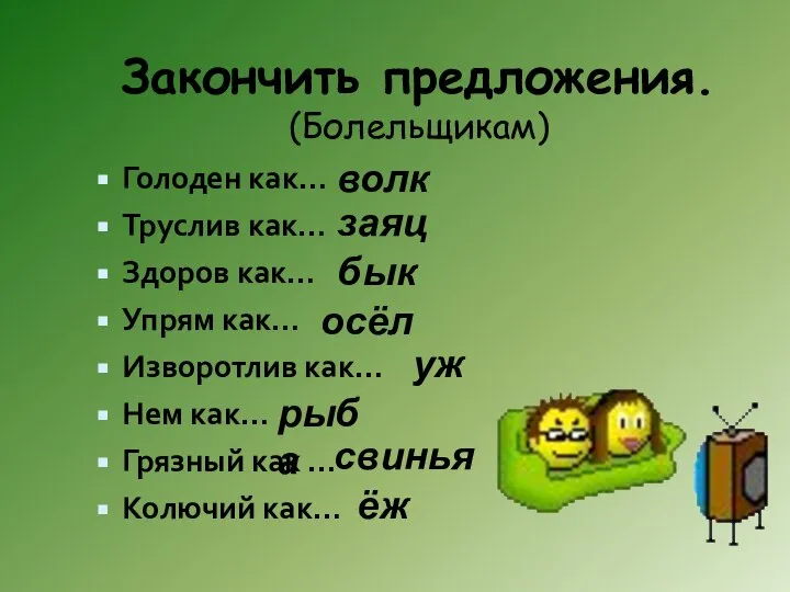 Закончить предложения. (Болельщикам) Голоден как… Труслив как… Здоров как… Упрям как…