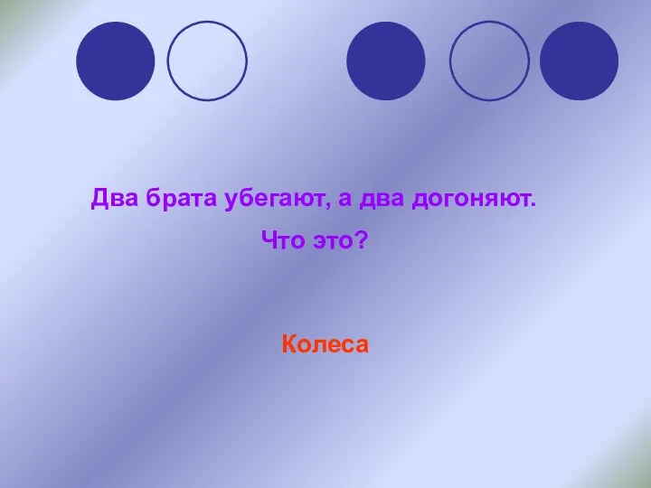 Два брата убегают, а два догоняют. Что это? Колеса