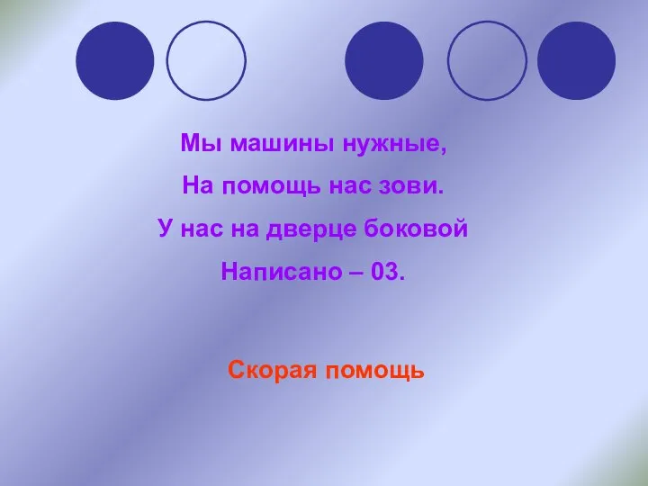 Мы машины нужные, На помощь нас зови. У нас на дверце