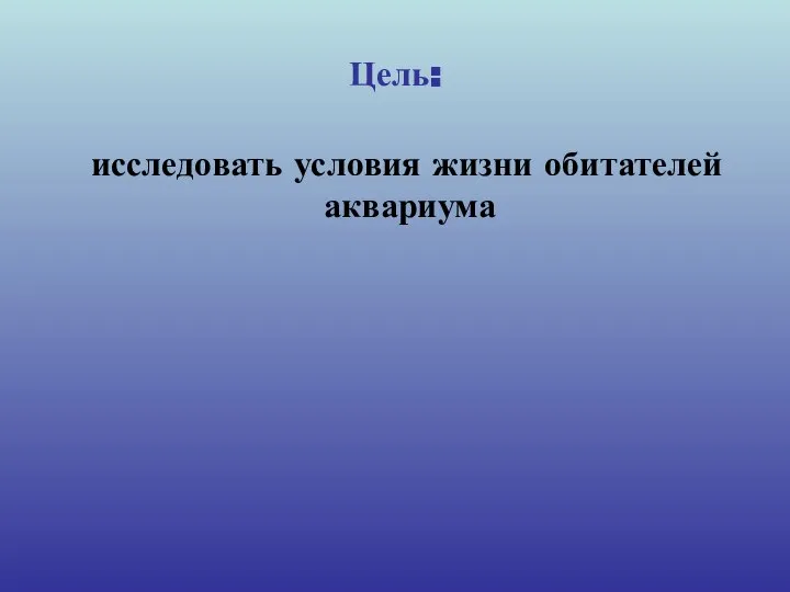 Цель: исследовать условия жизни обитателей аквариума