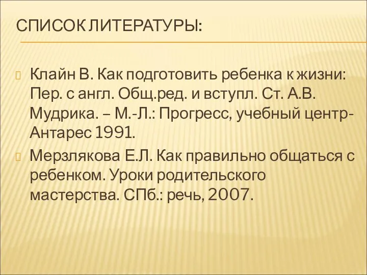 СПИСОК ЛИТЕРАТУРЫ: Клайн В. Как подготовить ребенка к жизни: Пер. с