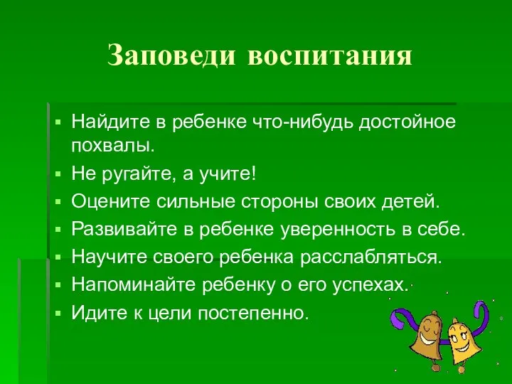 Заповеди воспитания Найдите в ребенке что-нибудь достойное похвалы. Не ругайте, а