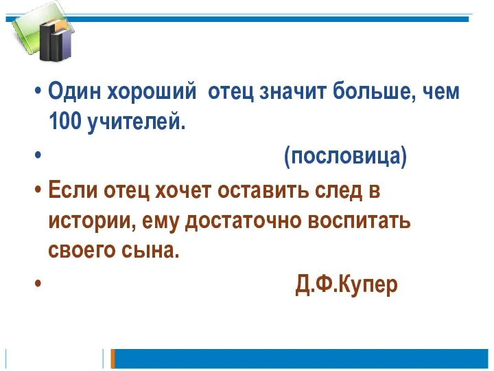 Один хороший отец значит больше, чем 100 учителей. (пословица) Если отец