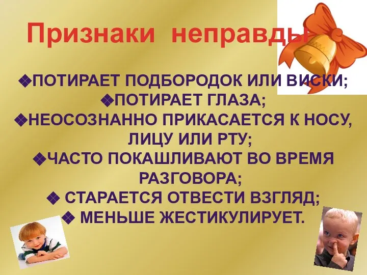 Признаки неправды Потирает подбородок или виски; Потирает глаза; Неосознанно прикасается к