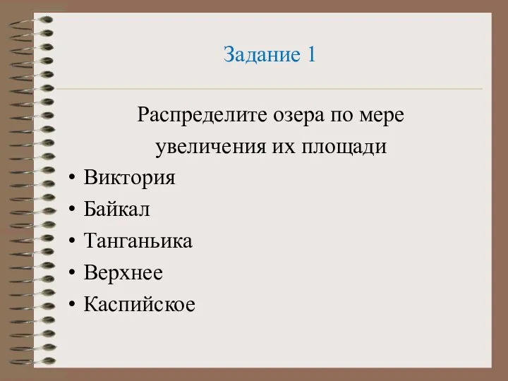 Задание 1 Распределите озера по мере увеличения их площади Виктория Байкал Танганьика Верхнее Каспийское