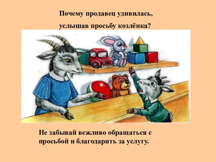 Не забывай вежливо обращаться с просьбой и благодарить за услугу. Почему продавец удивилась, услышав просьбу козлёнка?