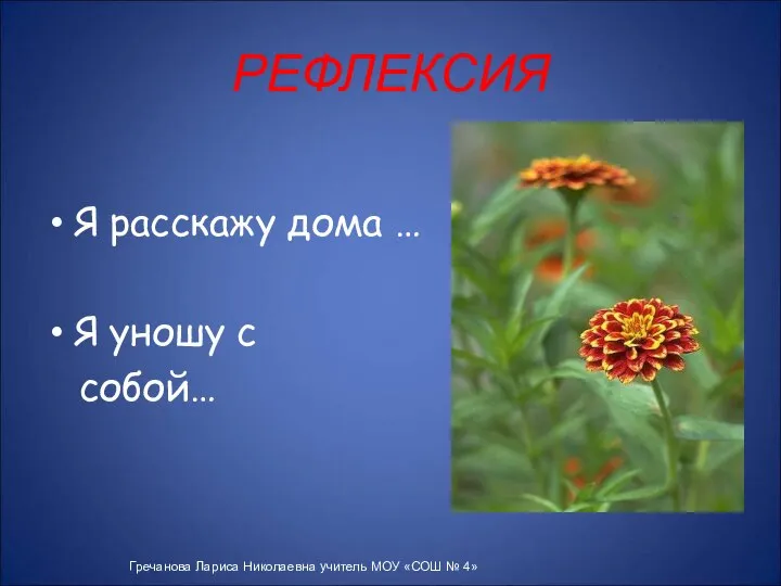 РЕФЛЕКСИЯ Я расскажу дома … Я уношу с собой… Гречанова Лариса