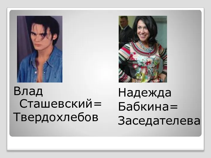 Надежда Бабкина= Заседателева Влад Сташевский= Твердохлебов