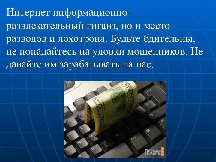 Интернет информационно-развлекательный гигант, но и место разводов и лохотрона. Будьте бдительны,