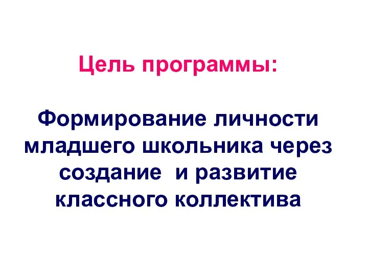 Цель программы: Формирование личности младшего школьника через создание и развитие классного коллектива