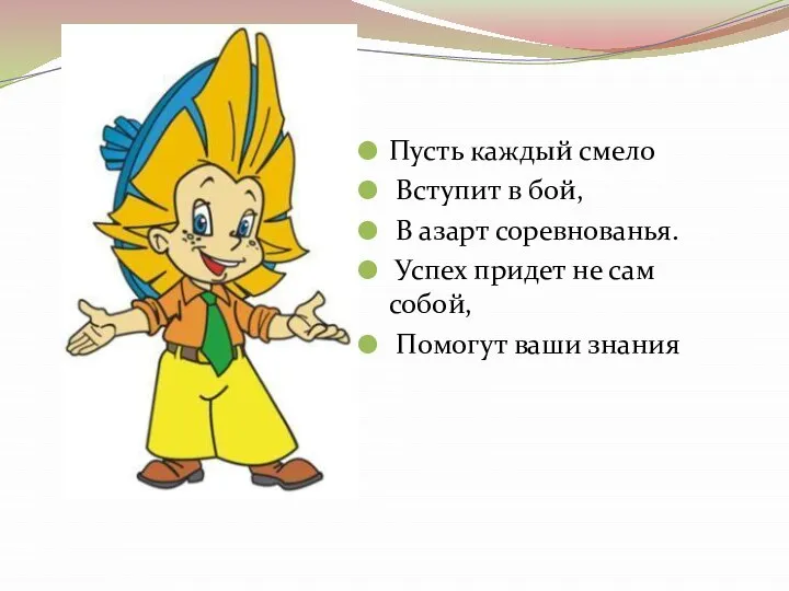 Пусть каждый смело Вступит в бой, В азарт соревнованья. Успех придет