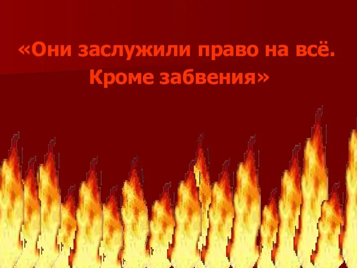 «Они заслужили право на всё. Кроме забвения»