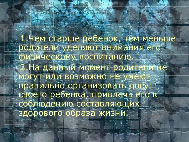 1.Чем старше ребенок, тем меньше родители уделяют внимания его физическому воспитанию.