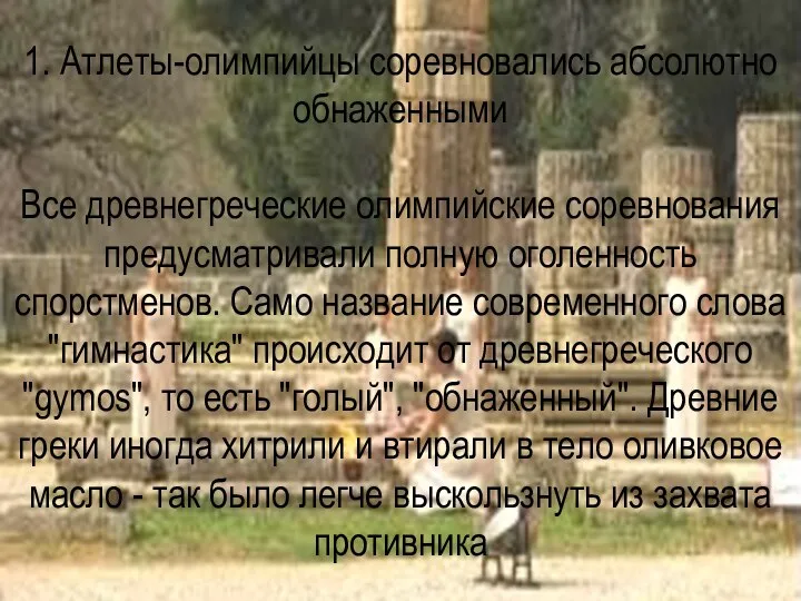 1. Атлеты-олимпийцы соревновались абсолютно обнаженными Все древнегреческие олимпийские соревнования предусматривали полную