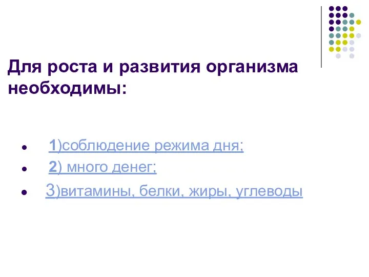 Для роста и развития организма необходимы: 1)соблюдение режима дня; 2) много денег; 3)витамины, белки, жиры, углеводы