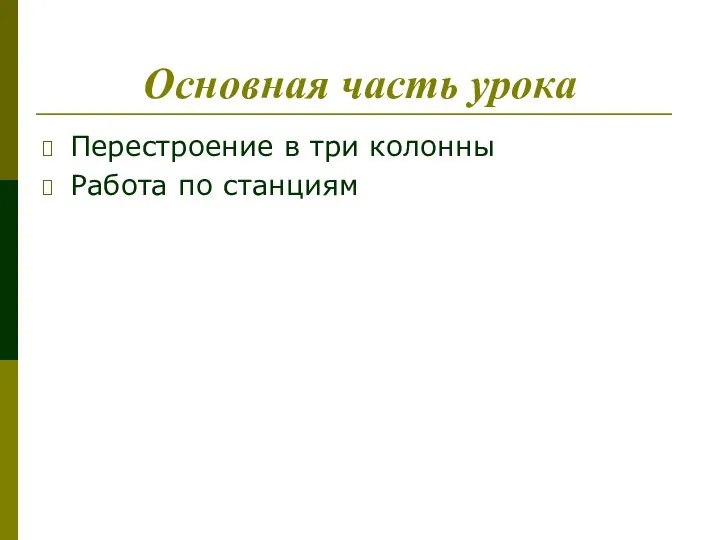 Основная часть урока Перестроение в три колонны Работа по станциям