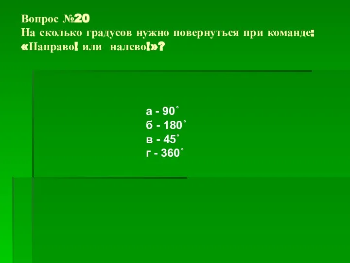 Вопрос №20 На сколько градусов нужно повернуться при команде: «Направо! или