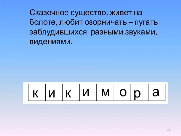 Сказочное существо, живет на болоте, любит озорничать – пугать заблудившихся разными звуками, видениями.