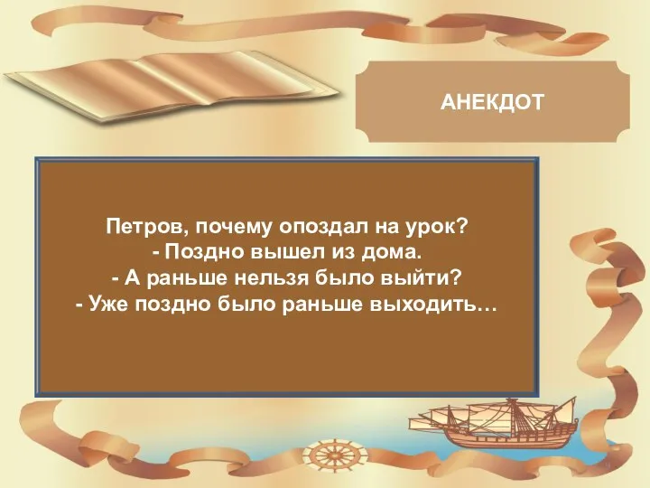 Петров, почему опоздал на урок? - Поздно вышел из дома. -