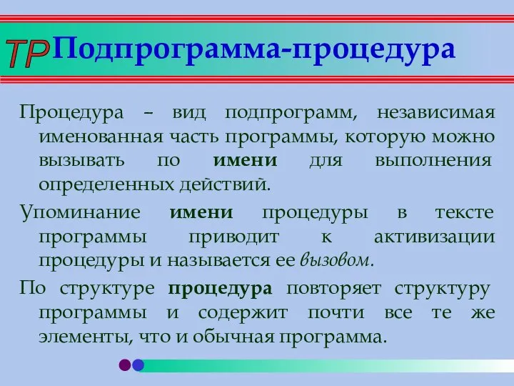 Подпрограмма-процедура Процедура – вид подпрограмм, независимая именованная часть программы, которую можно