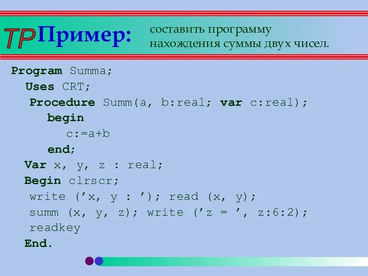 Пример: Program Summa; Uses CRT; Procedure Summ(a, b:real; var c:real); begin