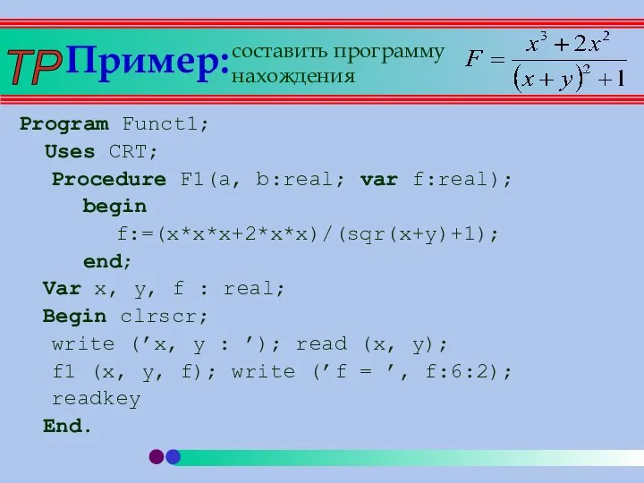 Пример: Program Funct1; Uses CRT; Procedure F1(a, b:real; var f:real); begin