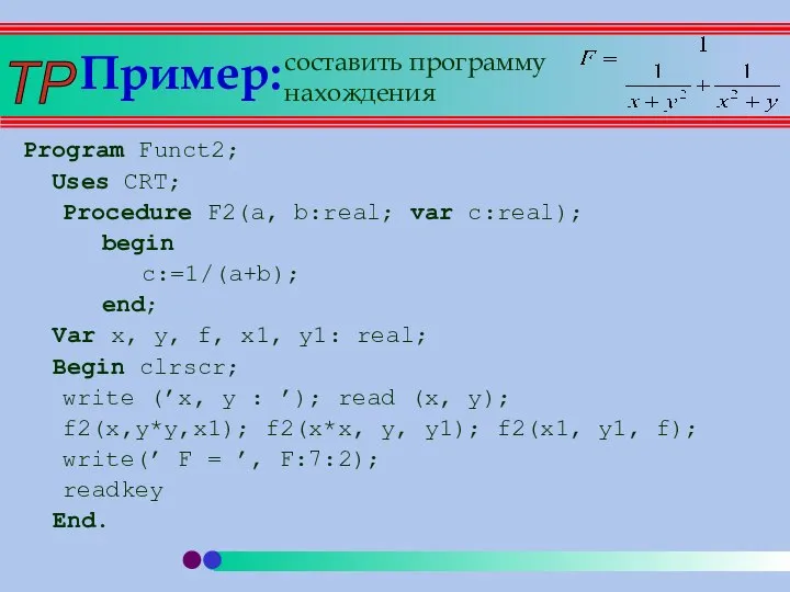 Пример: Program Funct2; Uses CRT; Procedure F2(a, b:real; var c:real); begin