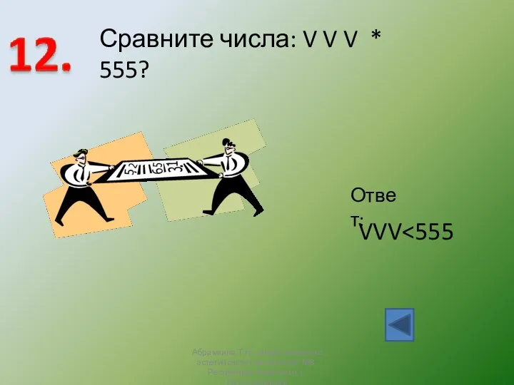 Сравните числа: V V V * 555? Ответ: VVV Абрамкина Т.Н.,