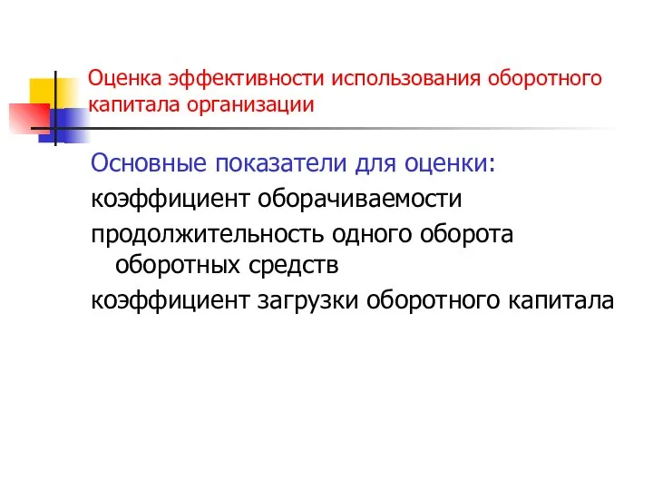 Оценка эффективности использования оборотного капитала организации Основные показатели для оценки: коэффициент