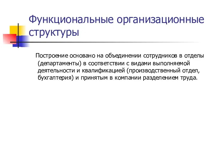 Функциональные организационные структуры Построение основано на объединении сотрудников в отделы (департаменты)