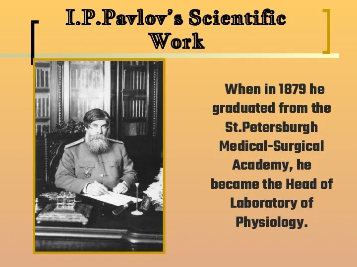 I.P.Pavlov’s Scientific Work When in 1879 he graduated from the St.Petersburgh