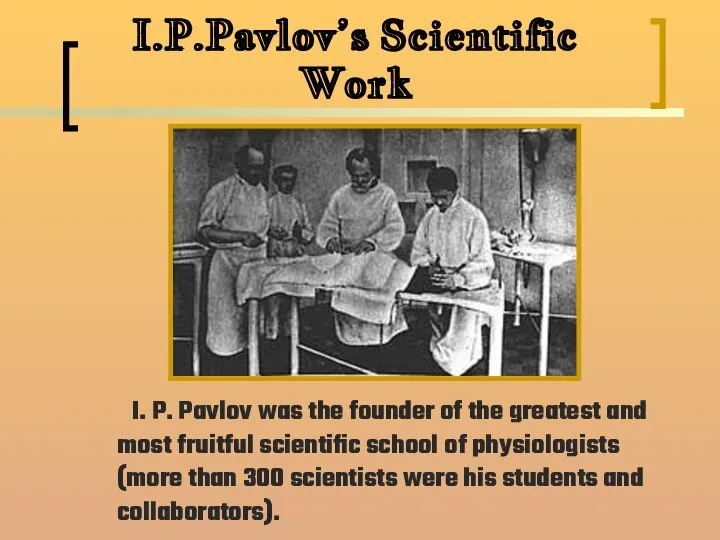 I.P.Pavlov’s Scientific Work I. P. Pavlov was the founder of the
