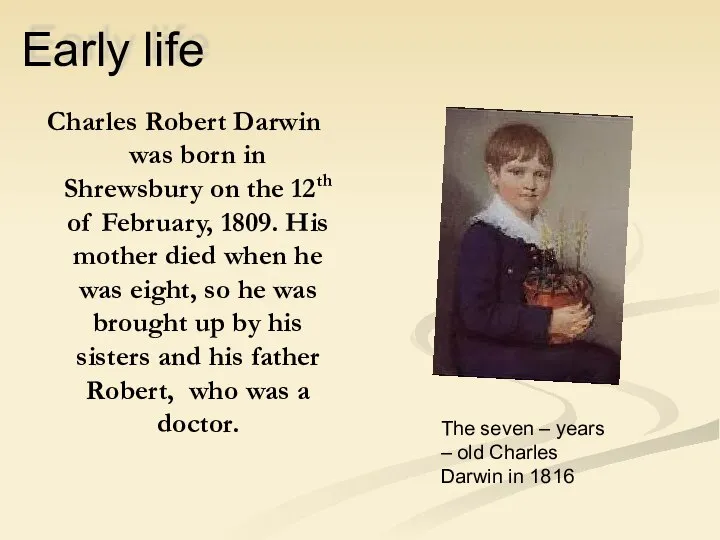 Early life Charles Robert Darwin was born in Shrewsbury on the