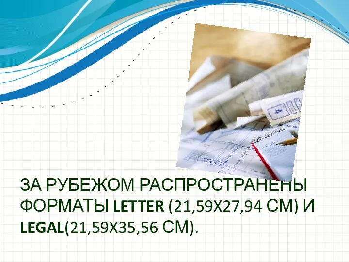 ЗА РУБЕЖОМ РАСПРОСТРАНЕНЫ ФОРМАТЫ LETTER (21,59X27,94 СМ) И LEGAL(21,59X35,56 СМ).