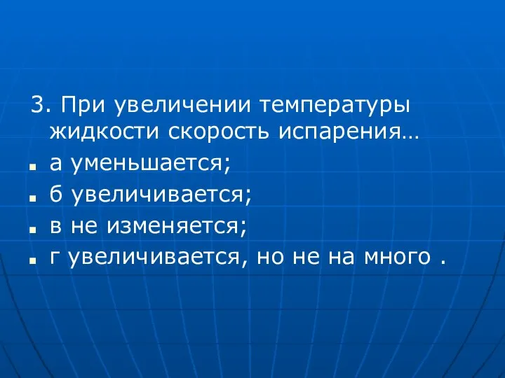 3. При увеличении температуры жидкости скорость испарения… а уменьшается; б увеличивается;