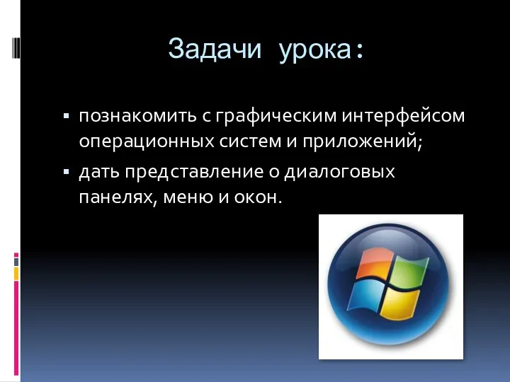 Задачи урока: познакомить с графическим интерфейсом операционных систем и приложений; дать