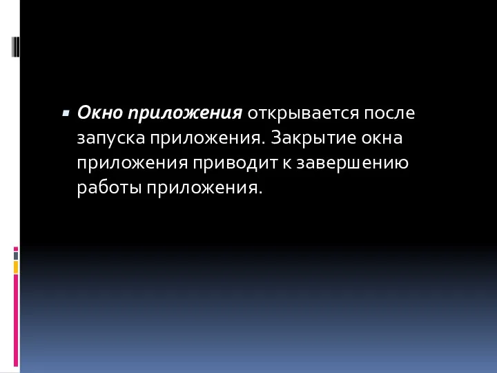 Окно приложения открывается после запуска приложения. Закрытие окна приложения приводит к завершению работы приложения.