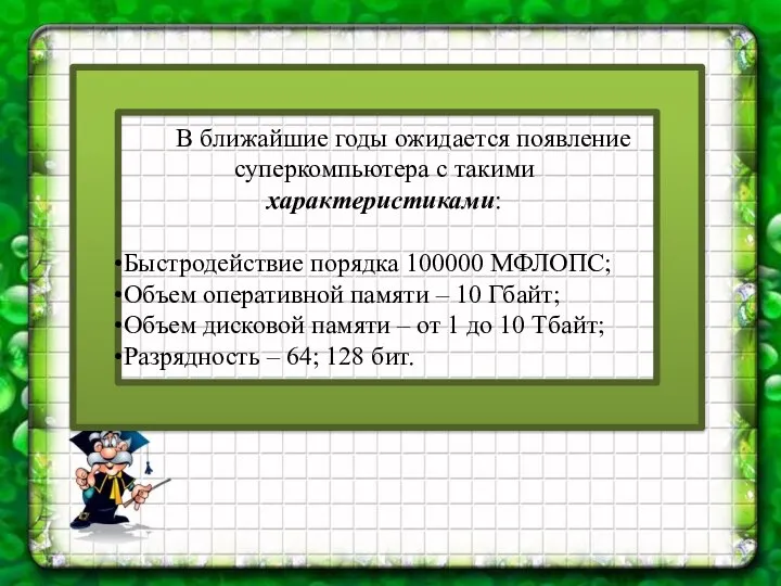 В ближайшие годы ожидается появление суперкомпьютера с такими характеристиками: Быстродействие порядка