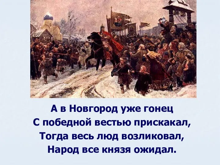 А в Новгород уже гонец С победной вестью прискакал, Тогда весь