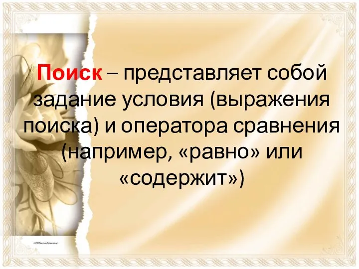 Поиск – представляет собой задание условия (выражения поиска) и оператора сравнения (например, «равно» или «содержит»)