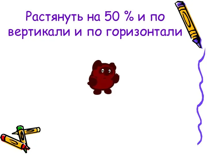 Растянуть на 50 % и по вертикали и по горизонтали